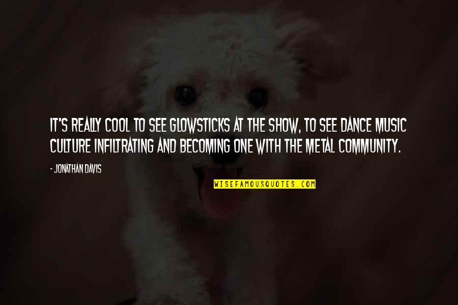The Community Show Quotes By Jonathan Davis: It's really cool to see glowsticks at the The Community Show Quotes By Jonathan Davis: It's really cool to see glowsticks at the