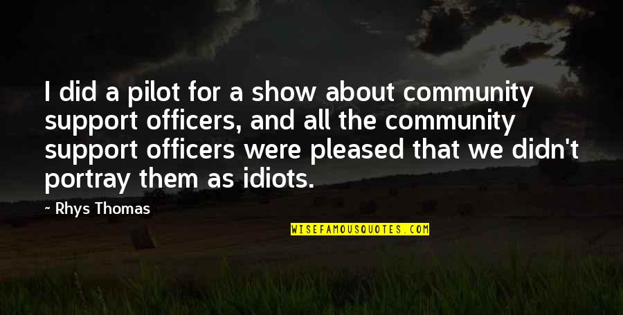 The Community Show Quotes By Rhys Thomas: I did a pilot for a show about The Community Show Quotes By Rhys Thomas: I did a pilot for a show about