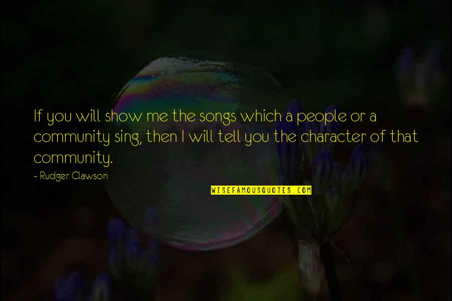 The Community Show Quotes By Rudger Clawson: If you will show me the songs which The Community Show Quotes By Rudger Clawson: If you will show me the songs which