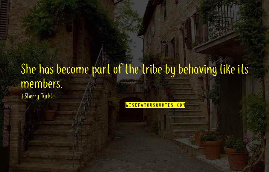 The Community Show Quotes By Sherry Turkle: She has become part of the tribe by The Community Show Quotes By Sherry Turkle: She has become part of the tribe by