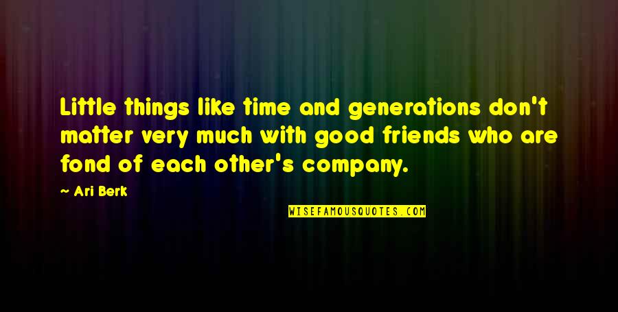 The Company Of Good Friends Quotes By Ari Berk: Little things like time and generations don't matter