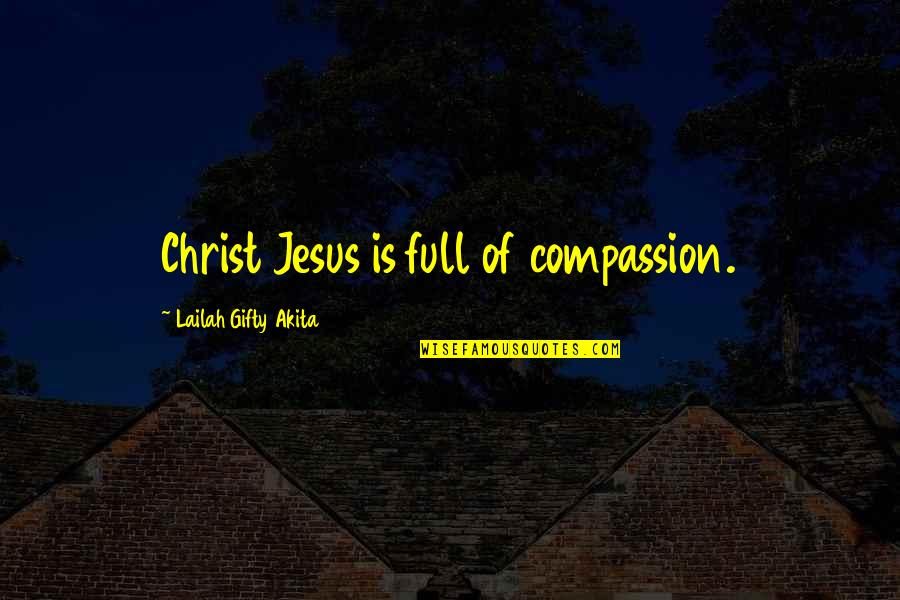 The Compassion Of Jesus Quotes By Lailah Gifty Akita: Christ Jesus is full of compassion.