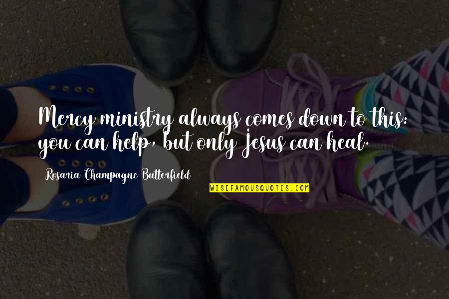 The Compassion Of Jesus Quotes By Rosaria Champagne Butterfield: Mercy ministry always comes down to this: you