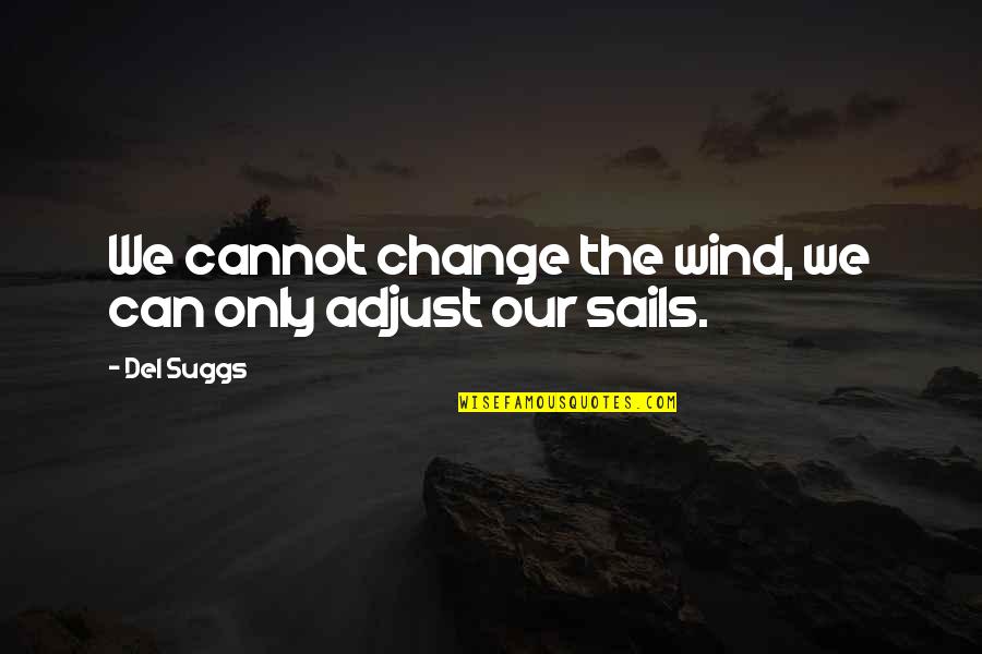 The Compleat Angler Quotes By Del Suggs: We cannot change the wind, we can only