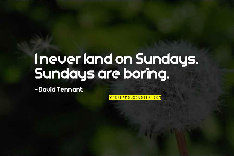 The Complete Short Stories Quotes By David Tennant: I never land on Sundays. Sundays are boring. The Complete Short Stories Quotes By David Tennant: I never land on Sundays. Sundays are boring.