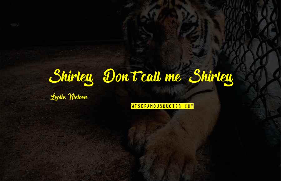 The Complete Short Stories Quotes By Leslie Nielsen: Shirley! Don't call me Shirley! The Complete Short Stories Quotes By Leslie Nielsen: Shirley! Don't call me Shirley!