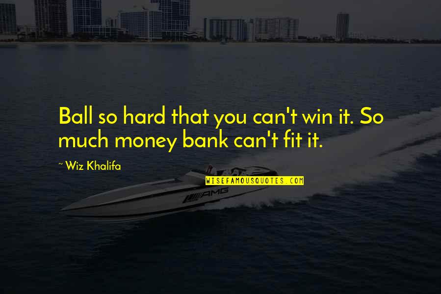 The Complexity Of The Mind Quotes By Wiz Khalifa: Ball so hard that you can't win it.