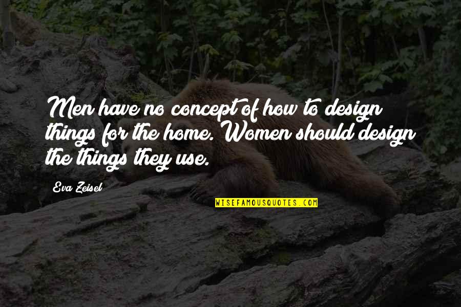The Concept Of Home Quotes By Eva Zeisel: Men have no concept of how to design