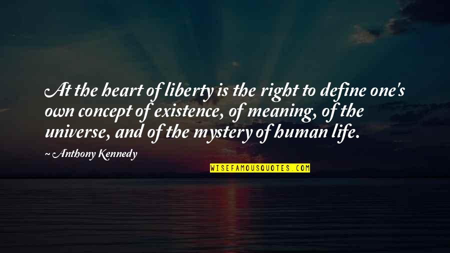 The Concept Of Life Quotes By Anthony Kennedy: At the heart of liberty is the right The Concept Of Life Quotes By Anthony Kennedy: At the heart of liberty is the right