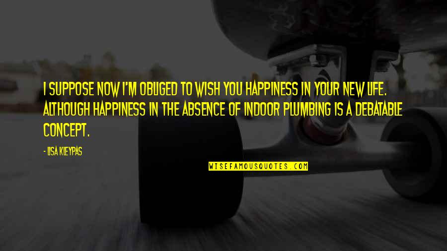 The Concept Of Life Quotes By Lisa Kleypas: I suppose now I'm obliged to wish you The Concept Of Life Quotes By Lisa Kleypas: I suppose now I'm obliged to wish you