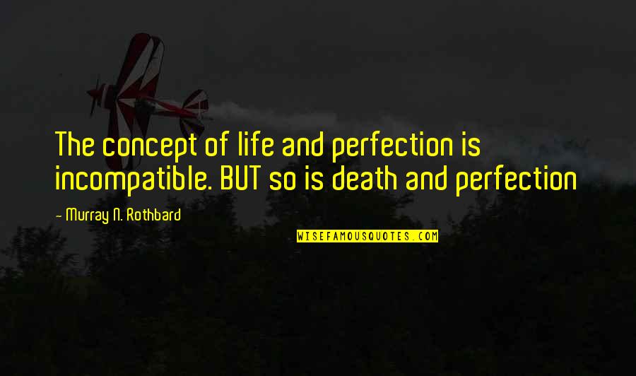 The Concept Of Life Quotes By Murray N. Rothbard: The concept of life and perfection is incompatible. The Concept Of Life Quotes By Murray N. Rothbard: The concept of life and perfection is incompatible.