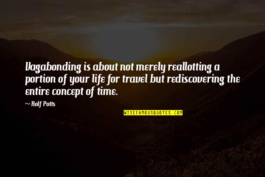 The Concept Of Life Quotes By Rolf Potts: Vagabonding is about not merely reallotting a portion The Concept Of Life Quotes By Rolf Potts: Vagabonding is about not merely reallotting a portion