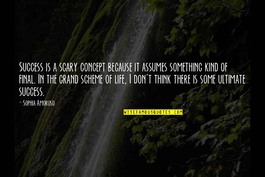 The Concept Of Life Quotes By Sophia Amoruso: Success is a scary concept because it assumes The Concept Of Life Quotes By Sophia Amoruso: Success is a scary concept because it assumes