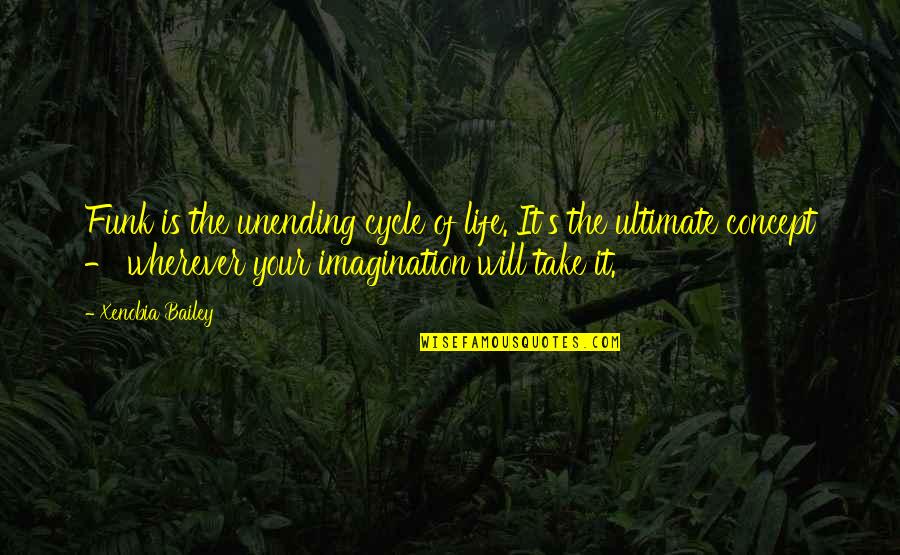 The Concept Of Life Quotes By Xenobia Bailey: Funk is the unending cycle of life. It's The Concept Of Life Quotes By Xenobia Bailey: Funk is the unending cycle of life. It's