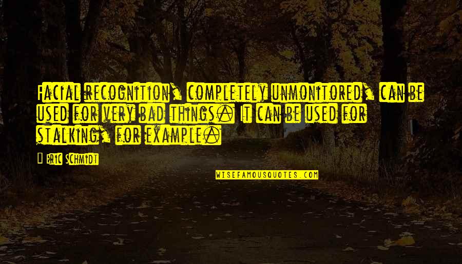 The Conch Shell In Lord Of The Flies Quotes By Eric Schmidt: Facial recognition, completely unmonitored, can be used for