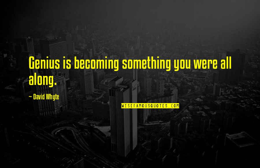 The Confederacy Quotes By David Whyte: Genius is becoming something you were all along. The Confederacy Quotes By David Whyte: Genius is becoming something you were all along.