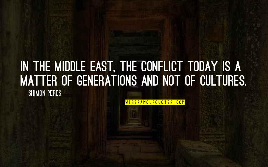 The Conflict In The Middle East Quotes By Shimon Peres: In the Middle East, the conflict today is