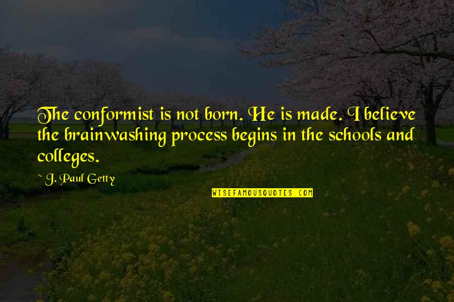 The Conformist Quotes By J. Paul Getty: The conformist is not born. He is made.