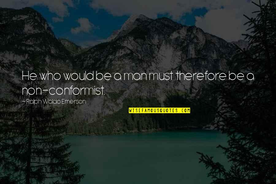 The Conformist Quotes By Ralph Waldo Emerson: He who would be a man must therefore