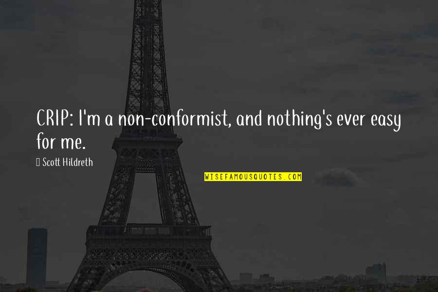 The Conformist Quotes By Scott Hildreth: CRIP: I'm a non-conformist, and nothing's ever easy