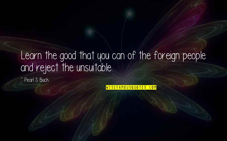 The Confused Philosopher Quotes By Pearl S. Buck: Learn the good that you can of the