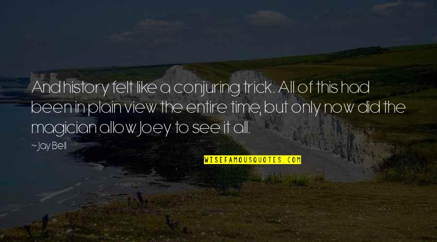 The Conjuring Quotes By Jay Bell: And history felt like a conjuring trick. All
