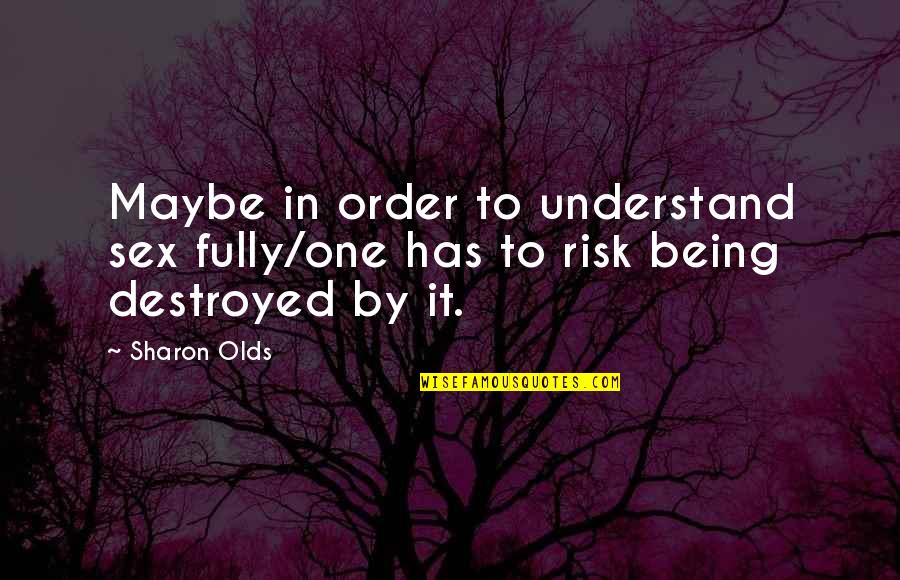 The Conquest Of Peru Quotes By Sharon Olds: Maybe in order to understand sex fully/one has