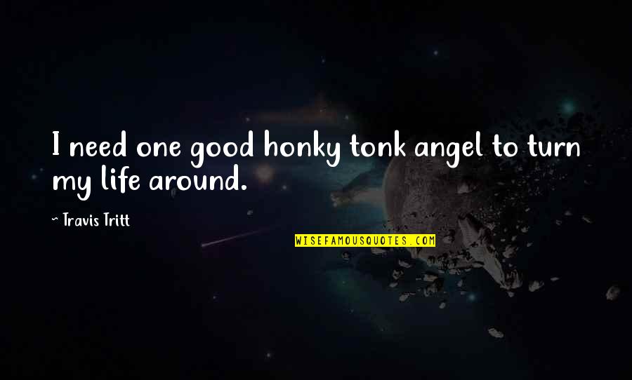 The Conquest Of Peru Quotes By Travis Tritt: I need one good honky tonk angel to The Conquest Of Peru Quotes By Travis Tritt: I need one good honky tonk angel to