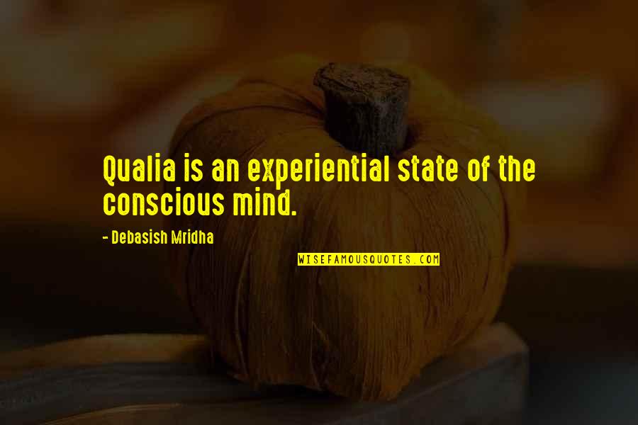 The Conscious Mind Quotes By Debasish Mridha: Qualia is an experiential state of the conscious