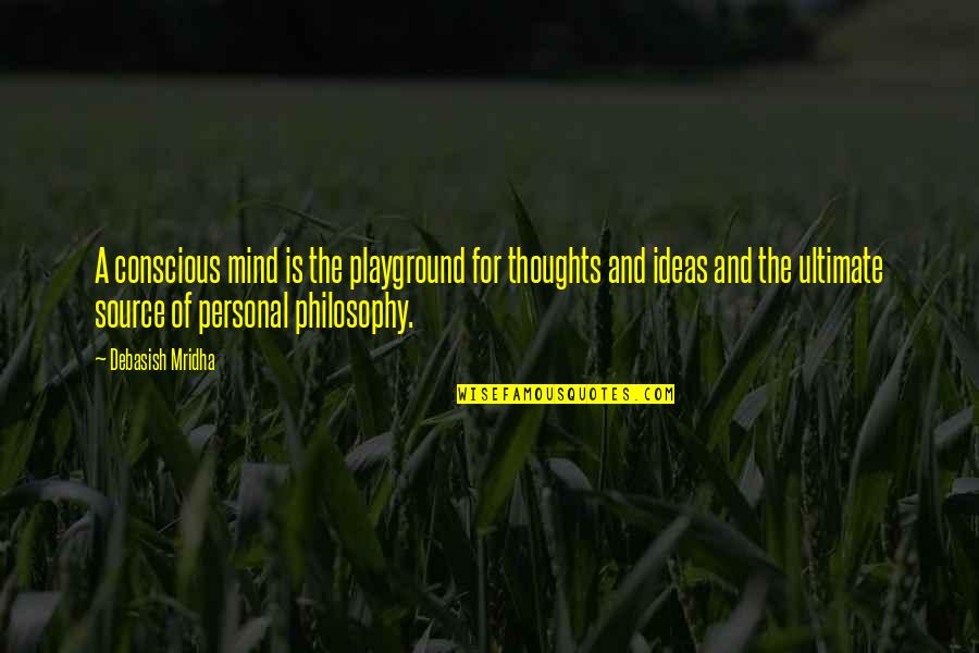 The Conscious Mind Quotes By Debasish Mridha: A conscious mind is the playground for thoughts