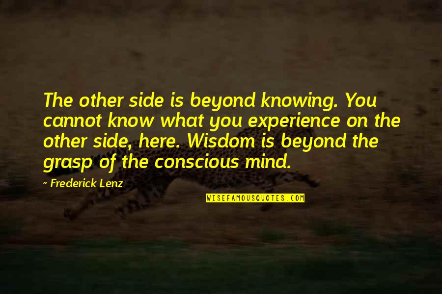 The Conscious Mind Quotes By Frederick Lenz: The other side is beyond knowing. You cannot