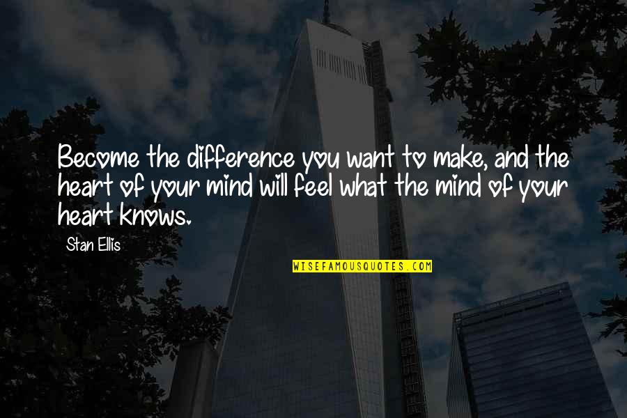 The Conscious Mind Quotes By Stan Ellis: Become the difference you want to make, and