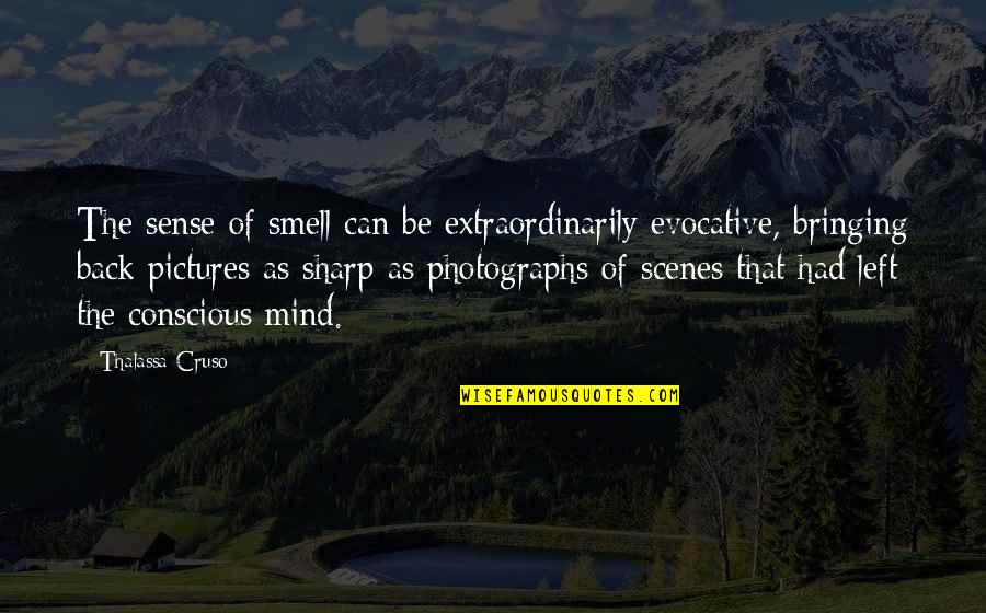 The Conscious Mind Quotes By Thalassa Cruso: The sense of smell can be extraordinarily evocative,