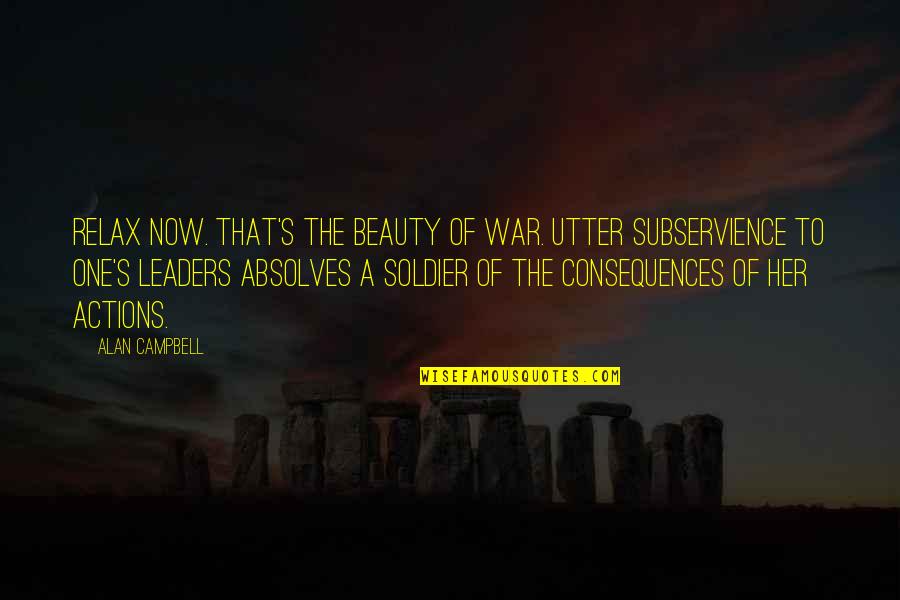The Consequences Of Your Actions Quotes By Alan Campbell: Relax now. That's the beauty of war. Utter