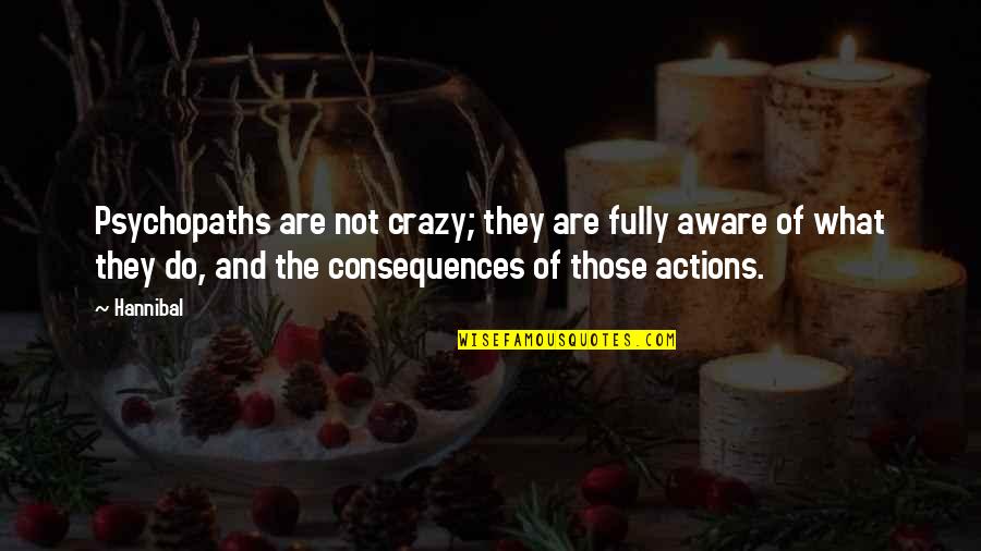 The Consequences Of Your Actions Quotes By Hannibal: Psychopaths are not crazy; they are fully aware