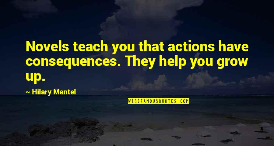 The Consequences Of Your Actions Quotes By Hilary Mantel: Novels teach you that actions have consequences. They