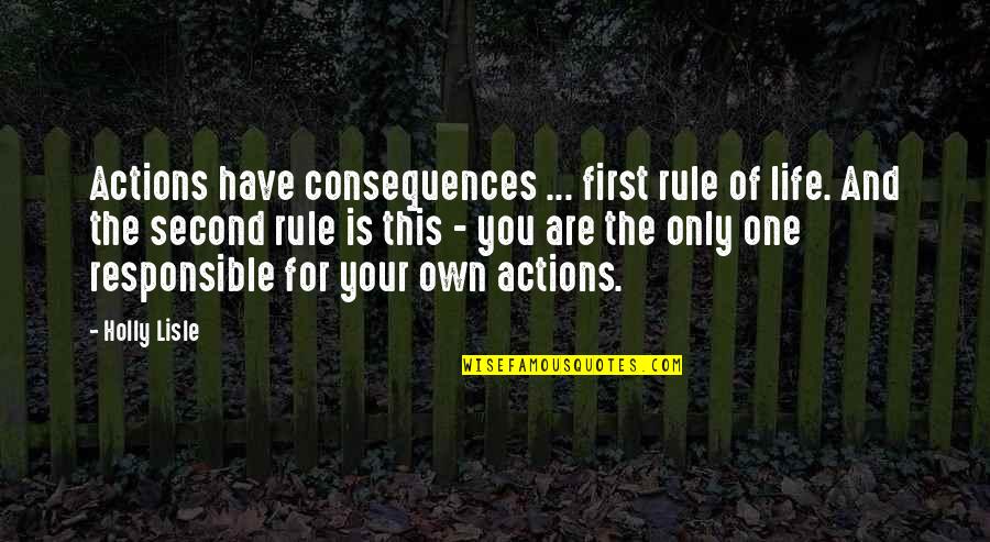 The Consequences Of Your Actions Quotes By Holly Lisle: Actions have consequences ... first rule of life.