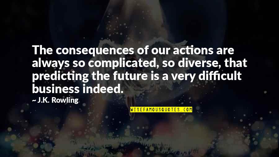The Consequences Of Your Actions Quotes By J.K. Rowling: The consequences of our actions are always so