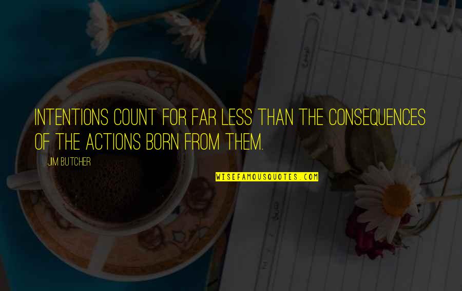 The Consequences Of Your Actions Quotes By Jim Butcher: Intentions count for far less than the consequences