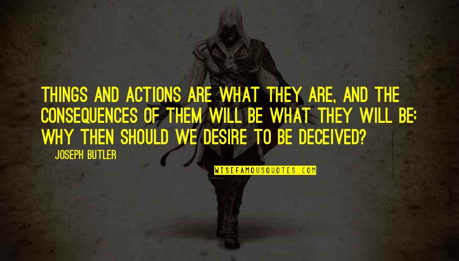 The Consequences Of Your Actions Quotes By Joseph Butler: Things and actions are what they are, and