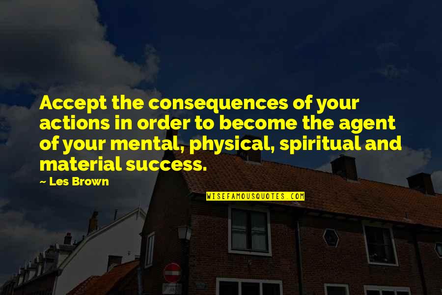 The Consequences Of Your Actions Quotes By Les Brown: Accept the consequences of your actions in order