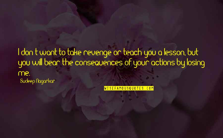 The Consequences Of Your Actions Quotes By Sudeep Nagarkar: I don't want to take revenge or teach