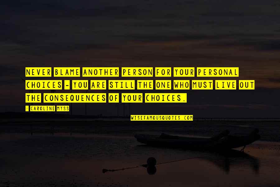 The Consequences Of Your Choices Quotes By Caroline Myss: Never blame another person for your personal choices