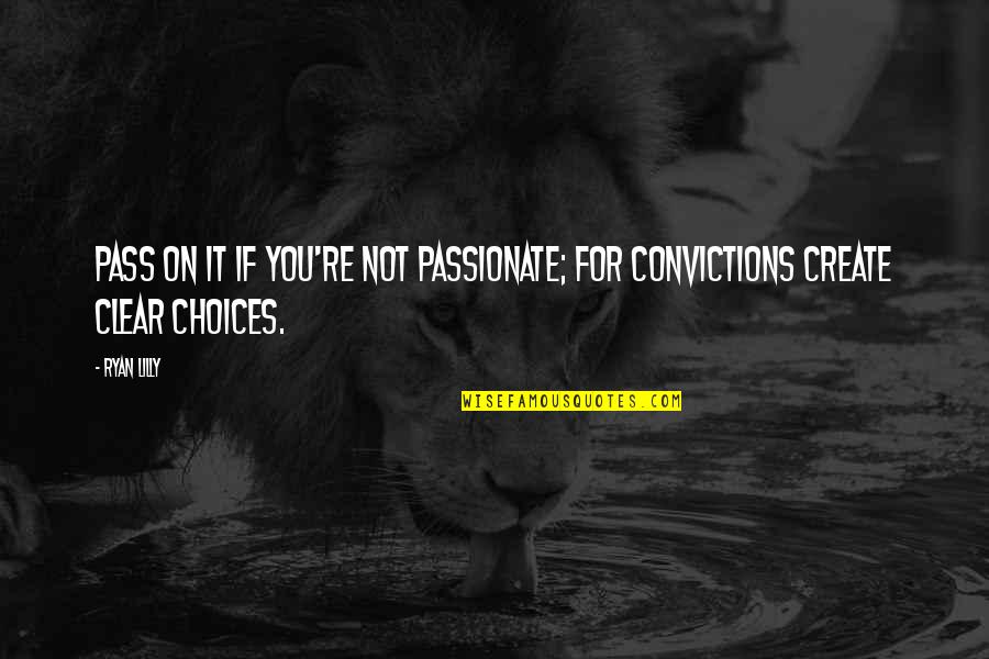 The Consequences Of Your Choices Quotes By Ryan Lilly: Pass on it if you're not passionate; for