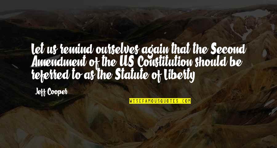 The Constitution Of Liberty Quotes By Jeff Cooper: Let us remind ourselves again that the Second The Constitution Of Liberty Quotes By Jeff Cooper: Let us remind ourselves again that the Second