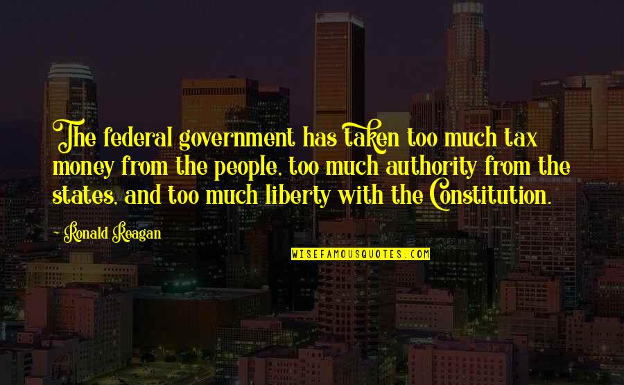 The Constitution Of Liberty Quotes By Ronald Reagan: The federal government has taken too much tax The Constitution Of Liberty Quotes By Ronald Reagan: The federal government has taken too much tax