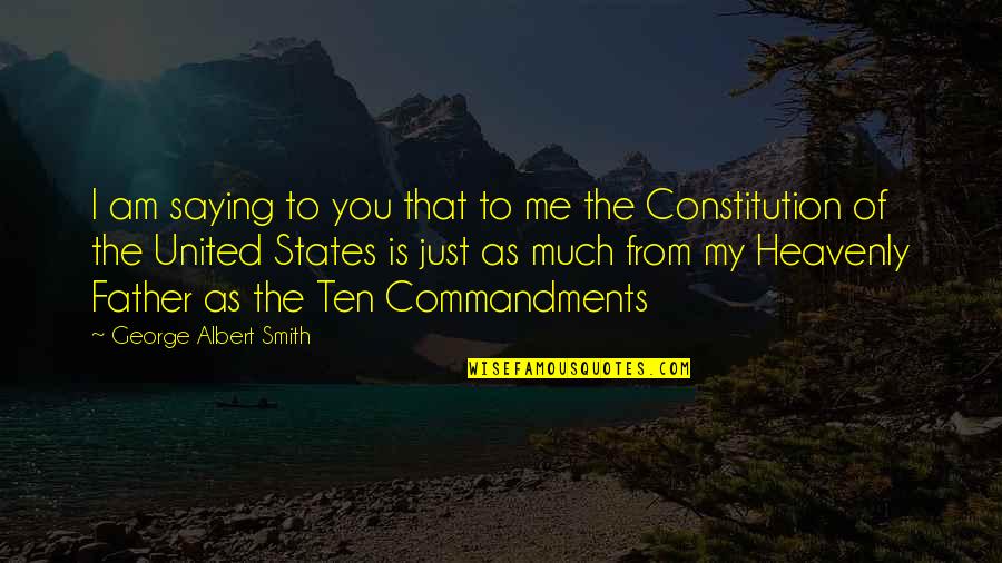 The Constitution Of The United States Quotes By George Albert Smith: I am saying to you that to me