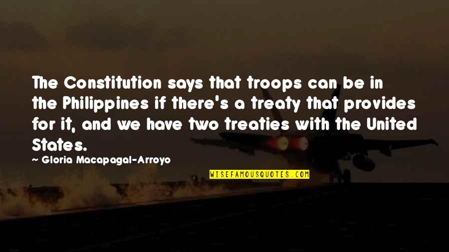 The Constitution Of The United States Quotes By Gloria Macapagal-Arroyo: The Constitution says that troops can be in