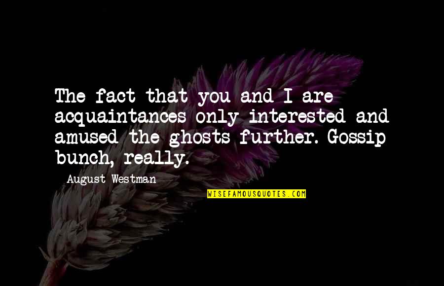 The Constitution Of The Usa Quotes By August Westman: The fact that you and I are acquaintances