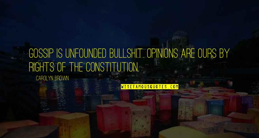 The Constitution Quotes By Carolyn Brown: Gossip is unfounded bullshit. Opinions are ours by